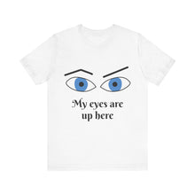 Load image into Gallery viewer, My Eyes Are Up Here shirt
