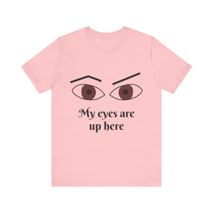 My Eyes Are Up Here shirt